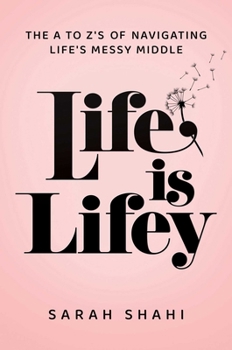 Life Is Lifey: The A to Z's on Navigating Life's Messy Middle