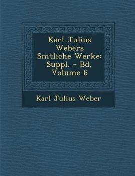 Paperback Karl Julius Webers S Mtliche Werke: Suppl. - Bd, Volume 6 [German] Book