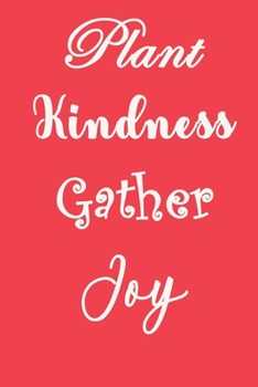 Plant Kindness Gather Joy: Pretty Lined Journal & Planner 2020, 6"x9", Funny  Birthday Gift for  Women, Men, Female, Male, Coworker , Beautiful Cover Design