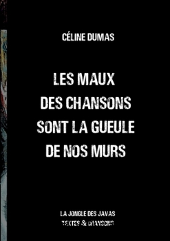 Paperback Les maux des chansons sont la gueule de nos murs: la Jongle des Javas textes et chansons [French] Book