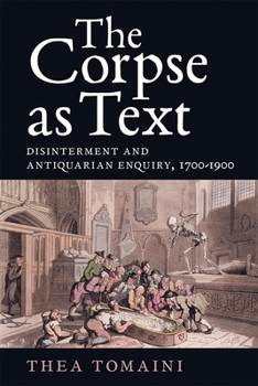 Hardcover The Corpse as Text: Disinterment and Antiquarian Enquiry, 1700-1900 Book