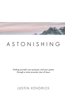 Paperback Astonishing: Finding yourself, your purpose, and your peace through a more accurate view of Jesus Book