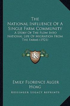 Paperback The National Influence Of A Single Farm Community: A Story Of The Flow Into National Life Of Migration From The Farms (1921) Book