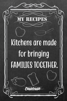 Paperback My Recipes Kitchen Are Made For Bringing Families Together.: Blank DIY Recipe Book for Family, Friends, Men or Women Book