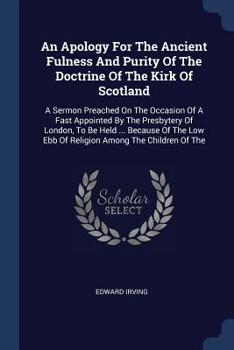 Paperback An Apology For The Ancient Fulness And Purity Of The Doctrine Of The Kirk Of Scotland: A Sermon Preached On The Occasion Of A Fast Appointed By The Pr Book