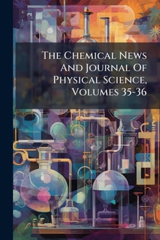 Paperback The Chemical News And Journal Of Physical Science, Volumes 35-36 Book