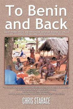 Paperback To Benin and Back: Short Stories, Essays, and Reflections About Life in Benin as a Peace Corps Volunteer and the Subsequent Readjustment Book