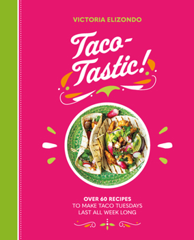 Hardcover Taco-Tastic: Over 60 Recipes to Make Taco Tuesdays Last All Week Long Book