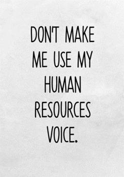 Paperback Don't Make Me Use My Human Resources Voice: Daily Task Checklist Notebook With Lined Journal Book