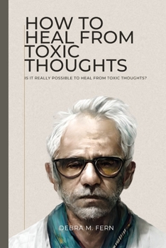 Paperback How to Heal from Toxic Thoughts: : Is It Really Possible to Heal from Toxic Thoughts? Book