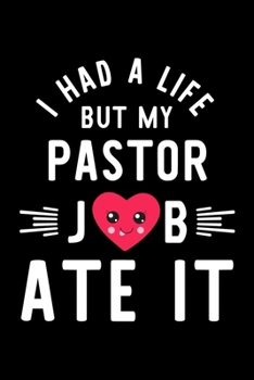 I Had A Life But My Pastor Job Ate It: Hilarious & Funny Journal for Pastor | Funny Christmas & Birthday Gift Idea for Pastor | Pastor Notebook | 100 pages 6x9 inches
