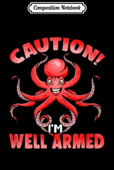 Composition Notebook: Caution I'm Well Armed Funny Octopus  Journal/Notebook Blank Lined Ruled 6x9 100 Pages