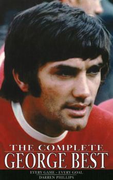 The Complete George Best: Every Match, Every Goal