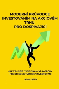 Paperback Moderní pr&#367;vodce investováním na akciovém trhu pro dospívající: Jak zajistit zivot finan&#269;ní svobody prost&#345;ednictvím síly investování [Czech] Book