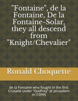 Paperback "Fontaine", de la Fontaine, De la Fontaine-Solar, they all descend from "Knight/Chevalier": de la Fontaine who fought in the first Crusade under "Godf Book