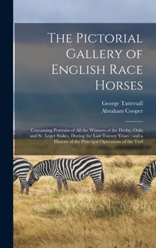 Hardcover The Pictorial Gallery of English Race Horses: Containing Portraits of all the Winners of the Derby, Oaks and St. Leger Stakes, During the Last Twenty Book