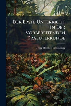 Paperback Der Erste Unterricht In Der Vorbereitenden Kraeuterkunde Book