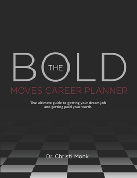The Bold Moves Career Planner: The Ultimate Guide to Getting Your Dream Job and Getting Paid Your Worth
