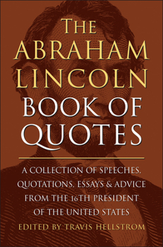 Hardcover The Abraham Lincoln Book of Quotes: A Collection of Speeches, Quotations, Essays and Advice from the Sixteenth President of the United States Book