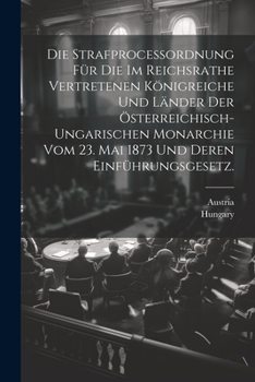 Paperback Die Strafproceßordnung für die im Reichsrathe vertretenen Königreiche und Länder der österreichisch-ungarischen Monarchie vom 23. Mai 1873 und deren E [German] Book