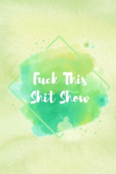 Fuck This Shit Show: A Gratitude Journal (Cuss Words Make Me Happy)