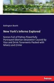 Paperback New York's Inferno Explored: Scenes Full of Pathos Powerfully Portrayed-Siberian Desolation Caused by Vice and Drink Tenements Packed with Misery and Book