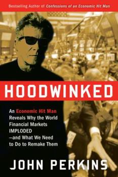 Hardcover Hoodwinked: An Economic Hit Man Reveals Why the World Financial Markets Imploded--And What We Need to Do to Remake Them Book