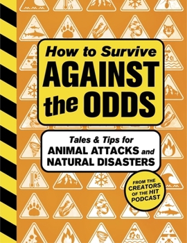 Hardcover How to Survive Against the Odds: Tales and Tips for Animal Attacks and Natural Disasters Book