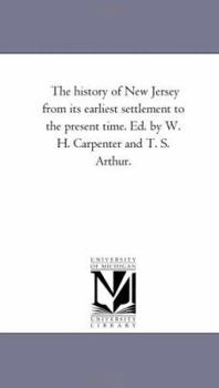 Paperback The History of New Jersey From Its Earliest Settlement to the Present Time. Ed. by W. H. Carpenter and T. S. Arthur. Book