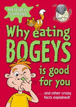 Paperback Why Eating Bogeys Is Good for You-- And Other Crazy Facts Explained! Book