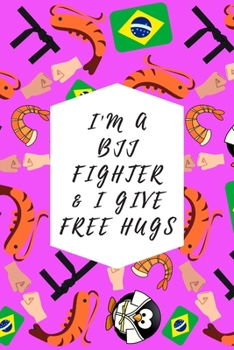 Paperback I'm A BJJ Fighter & I Give Free Hugs: Blank Lined Notebook Journal: Great & Fun Gift For BJJ Brazilian Jiu Jitsu/MMA Fighters & Athletes Book