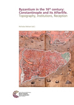 Hardcover Byzantium in the 16th Century: Constantinople and Its Afterlife: Topography, Institutions, Reception Book