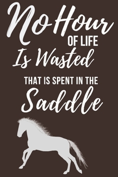 Paperback No Hour Of Life Is Wasted That Is Spent In The Saddle: Training Notebook For Journaling Equestrian -Can use as Diary notebook, Sketchbook - Paperback Book