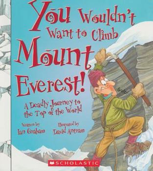 You Wouldnt Want to Climb Mount Everest!: A Deadly Journey to the Top of the World - Book  of the You Wouldn't Want to...