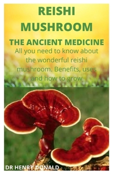 Paperback Reishi Mushroom. the Ancient Medicine: All you need to know about the wonderful reishi mushroom. The benefits, uses and how to grow Book