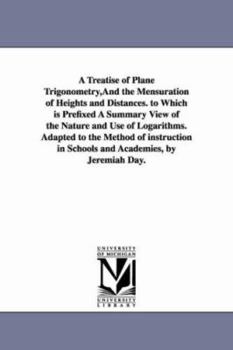 Paperback A Treatise of Plane Trigonometry, And the Mensuration of Heights and Distances. to Which is Prefixed A Summary View of the Nature and Use of Logarithm Book