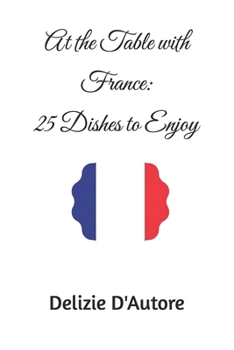 At the Table with France: 25 Dishes to Enjoy (Italian Edition)