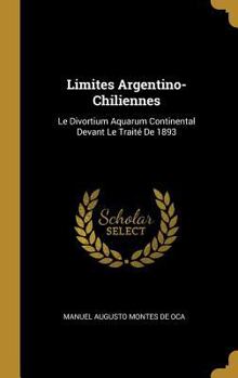 Hardcover Limites Argentino-Chiliennes: Le Divortium Aquarum Continental Devant Le Traité De 1893 [French] Book