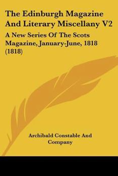 Paperback The Edinburgh Magazine And Literary Miscellany V2: A New Series Of The Scots Magazine, January-June, 1818 (1818) Book