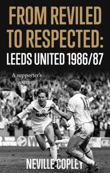 Paperback From Reviled to Respected: Leeds United 1986/87, A supporter’s journey Book