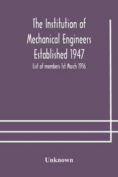 Paperback The Institution Of Mechanical Engineers Established 1947; List Of Members 1St March 1916; Articles And By-Laws Book
