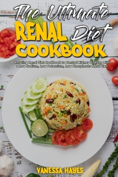 Paperback The Ultimate Renal Diet Cookbook: Amazing Renal Diet Cookbook to Control Kidney Disease with a Low Sodium, Low Potassium, Low Phosphorus Meal Plan Book