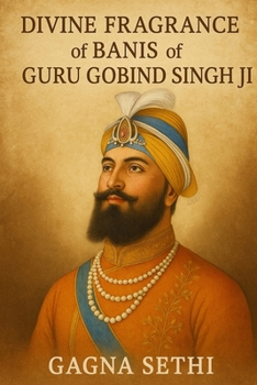 DIVINE FRAGRANCE OF BANIS OF GURU GOBIND SINGH JI: JAAP SAHIB, AKAL USTAT AND CHANDI DI VAAR COMPLETE