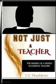 Paperback Not Just A Teacher: The Making Of A Highly Successful Teacher Book