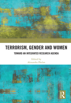 Paperback Terrorism, Gender and Women: Toward an Integrated Research Agenda Book