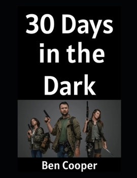 Paperback 30 Days in the Dark: How Ordinary People (Like You) Can Prepare For The Unthinkable For 30 Days and Come Out Swinging Book