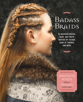 Paperback Badass Braids: 45 Maverick Braids, Buns, and Twists Inspired by Vikings, Game of Thrones, and More Book