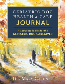 Paperback Geriatric Dog Health & Care Journal: A complete toolkit for the geriatric dog caregiver Book