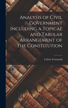 Analysis of Civil Government Including a Topical and Tabular Arrangement of the Constitution