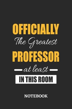 Officially the Greatest Professor at least in this room Notebook: 6x9 inches - 110 ruled, lined pages • Greatest Passionate Office Job Journal Utility • Gift, Present Idea